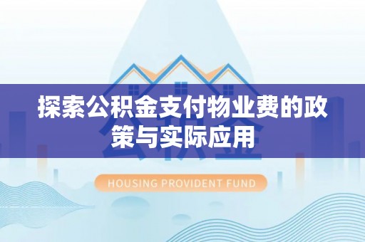 安溪探索公积金支付物业费的政策与实际应用