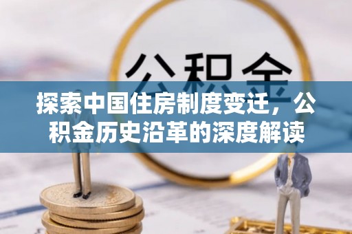 安溪探索中国住房制度变迁，公积金历史沿革的深度解读