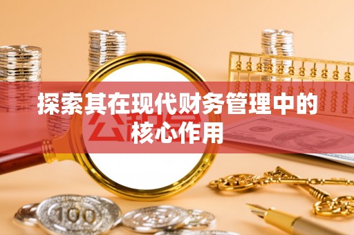 安溪探索其在现代财务管理中的核心作用