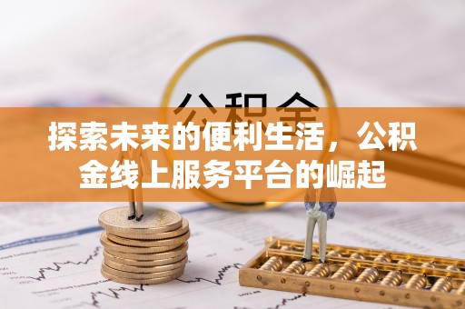 安溪探索未来的便利生活，公积金线上服务平台的崛起