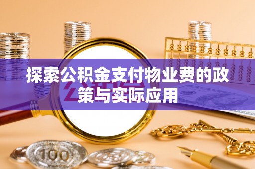 安溪探索公积金支付物业费的政策与实际应用