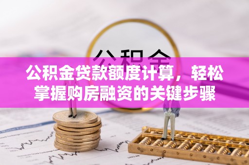 安溪公积金贷款额度计算，轻松掌握购房融资的关键步骤
