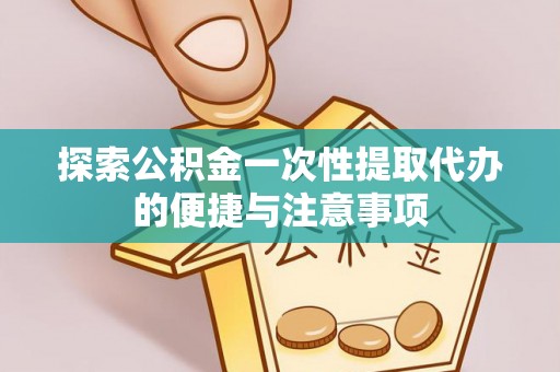 安溪探索公积金一次性提取代办的便捷与注意事项