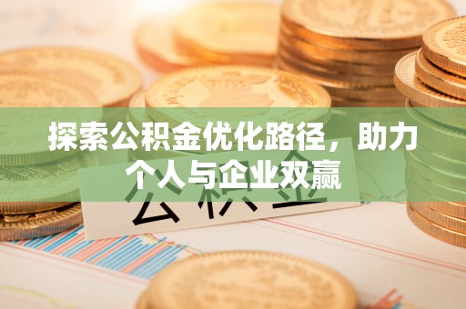 安溪探索公积金优化路径，助力个人与企业双赢