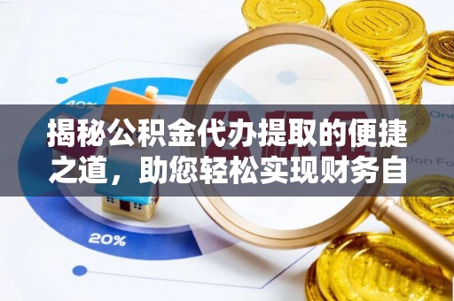 安溪揭秘公积金代办提取的便捷之道，助您轻松实现财务自由