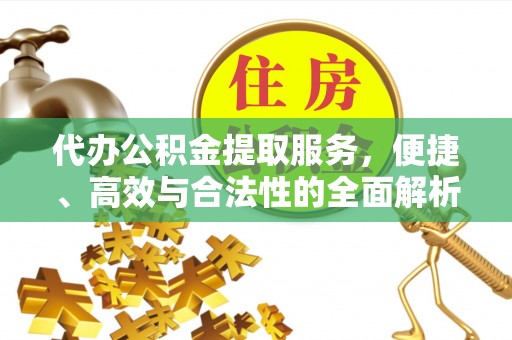 安溪代办公积金提取服务，便捷、高效与合法性的全面解析