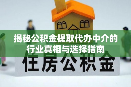 安溪揭秘公积金提取代办中介的行业真相与选择指南