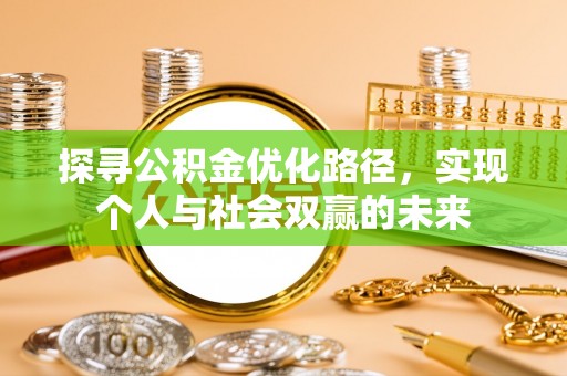 安溪探寻公积金优化路径，实现个人与社会双赢的未来