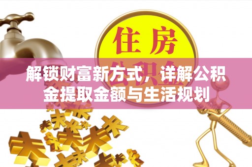 安溪解锁财富新方式，详解公积金提取金额与生活规划
