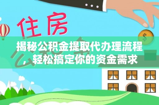 安溪揭秘公积金提取代办理流程，轻松搞定你的资金需求
