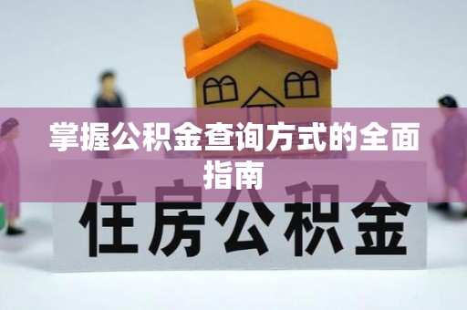 安溪掌握公积金查询方式的全面指南