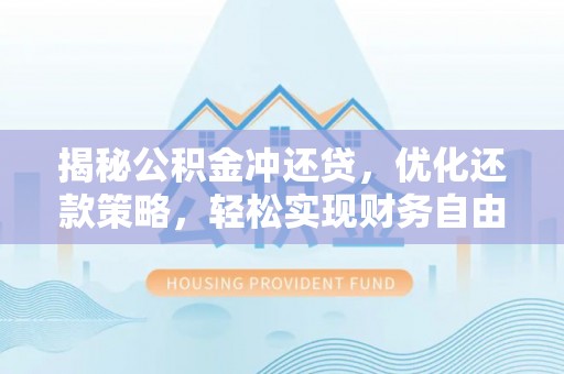 安溪揭秘公积金冲还贷，优化还款策略，轻松实现财务自由